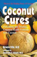 Kokosnuss-Kuren: Vorbeugung und Behandlung häufiger Gesundheitsprobleme mit der Kokosnuss - Coconut Cures: Preventing and Treating Common Health Problems with Coconut