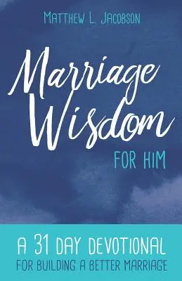 Marriage Wisdom for Him: Eine 31-tägige Andacht zum Aufbau einer besseren Ehe - Marriage Wisdom for Him: A 31 Day Devotional for Building a Better Marriage