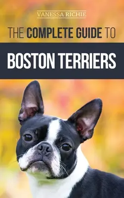 Der komplette Leitfaden für Boston Terrier: Vorbereitung, Stubenreinheit, Sozialisierung, Fütterung und Liebe für Ihren neuen Boston Terrier-Welpen - The Complete Guide to Boston Terriers: Preparing For, Housebreaking, Socializing, Feeding, and Loving Your New Boston Terrier Puppy