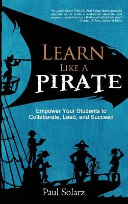 Lernen wie ein Pirat: Befähigen Sie Ihre Schüler zur Zusammenarbeit, zur Führung und zum Erfolg - Learn Like a PIRATE: Empower Your Students to Collaborate, Lead, and Succeed