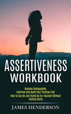 Selbstbehauptung Workbook: Werden Sie unaufhaltsam, unerschrocken und bauen Sie schnell Ihr Ansehen auf (Wie Sie Nein sagen und für sich selbst einstehen, ohne sich schuldig zu fühlen - Assertiveness Workbook: Become Unstoppable, Unafraid and Build Your Prestige Fast (How to Say No and Stand Up for Yourself Without Feeling Gui