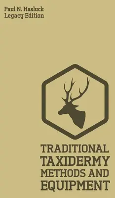 Traditionelle Taxidermie-Methoden und Ausrüstung (Altausgabe): Ein praktisches Handbuch für Tierpräparatoren zum Häuten, Ausstopfen, Konservieren, Aufhängen und Ausstellen - Traditional Taxidermy Methods And Equipment (Legacy Edition): A Practical Taxidermist Manual For Skinning, Stuffing, Preserving, Mounting And Displayi