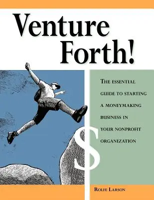 Venture Forth!: Der unverzichtbare Leitfaden zur Gründung eines gewinnbringenden Unternehmens in Ihrer gemeinnützigen Organisation - Venture Forth!: The Essential Guide to Starting a Moneymaking Business in Your Nonprofit Organization