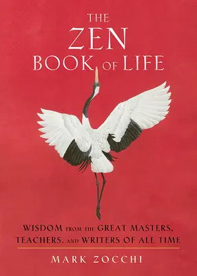 Das Zen-Buch des Lebens: Weisheiten der großen Meister, Lehrer und Schriftsteller aller Zeiten - The Zen Book of Life: Wisdom from the Great Masters, Teachers, and Writers of All Time