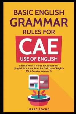 Grundlegende englische Grammatikregeln für CAE Use of English: Englische Phrasal Verbs & Kollokationen. (Englische Grammatikregeln für CAE Mini-Booster Band 1): Engli - Basic English Grammar Rules for CAE Use of English: English Phrasal Verbs & Collocations. (English Grammar Rules for CAE Mini-Booster Volume 1): Engli