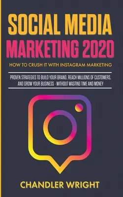 Social Media Marketing 2020: Mit Instagram Marketing zum Erfolg - Bewährte Strategien, um Ihre Marke aufzubauen, Millionen von Kunden zu erreichen und zu wachsen - Social Media Marketing 2020: How to Crush it with Instagram Marketing - Proven Strategies to Build Your Brand, Reach Millions of Customers, and Gro