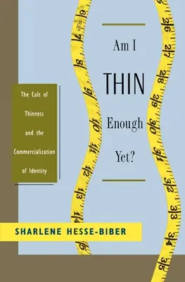 Bin ich schon dünn genug? Der Kult des Schlankseins und die Kommerzialisierung der Identität - Am I Thin Enough Yet?: The Cult of Thinness and the Commercialization of Identity