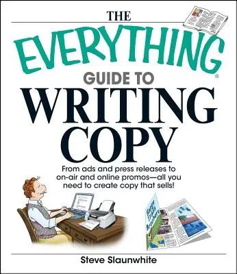 Der Leitfaden für das Schreiben von Texten: Von Anzeigen und Pressemitteilungen bis hin zu On-Air- und Online-Werbung - alles, was Sie brauchen, um Texte zu schreiben, die sich verkaufen - The Everything Guide to Writing Copy: From Ads and Press Release to On-Air and Online Promos--All You Need to Create Copy That Sells
