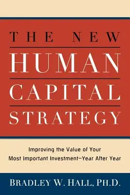 Die neue Humankapitalstrategie: Den Wert Ihrer wichtigsten Investition steigern - Jahr für Jahr - The New Human Capital Strategy: Improving the Value of Your Most Important Investment--Year After Year