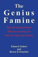 Die Hungersnot der Genies: Warum wir Genies brauchen, warum sie aussterben und warum wir sie retten müssen - The Genius Famine: Why We Need Geniuses, Why They're Dying Out, Why We Must Rescue Them