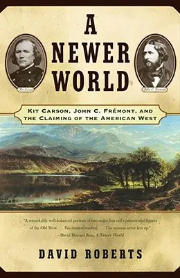 Eine neuere Welt: Kit Carson, John C. Fremont und die Eroberung des amerikanischen Westens - A Newer World: Kit Carson John C Fremont and the Claiming of the American West