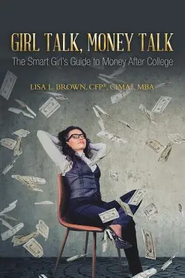 Mädchengespräche, Geldgespräche: Der Leitfaden für clevere Mädchen zum Thema Geld nach dem College (Brown Cfp(r) Cima(r) Mba Lisa L.) - Girl Talk, Money Talk: The Smart Girl's Guide to Money After College (Brown Cfp(r) Cima(r) Mba Lisa L.)