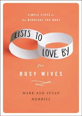 Listen für vielbeschäftigte Ehefrauen: Einfache Schritte zu Ihrer Wunsch-Ehe - Lists to Love by for Busy Wives: Simple Steps to the Marriage You Want