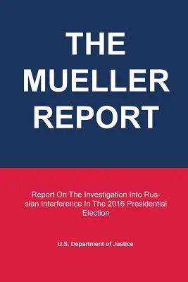 Der Mueller-Bericht: Bericht über die Ermittlungen zur russischen Einmischung in die Präsidentschaftswahlen 2016 - The Mueller Report: Report On The Investigation Into Russian Interference In The 2016 Presidential Election