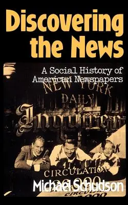 Entdeckung der Nachrichten: Eine Sozialgeschichte der amerikanischen Zeitungen - Discovering the News: A Social History of American Newspapers