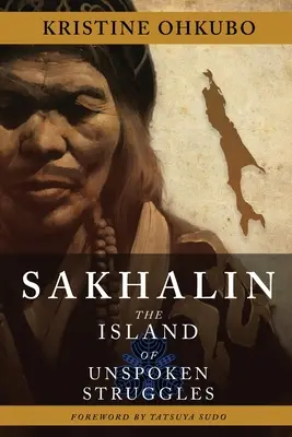 Sachalin: Die Insel der unausgesprochenen Kämpfe - Sakhalin: The Island of Unspoken Struggles