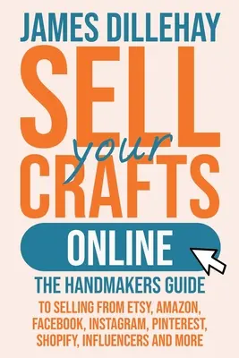 Verkaufen Sie Ihr Kunsthandwerk online: Der Leitfaden für Kunsthandwerker zum Verkaufen über Etsy, Amazon, Facebook, Instagram, Pinterest, Shopify, Influencer und mehr - Sell Your Crafts Online: The Handmakers Guide to Selling from Etsy, Amazon, Facebook, Instagram, Pinterest, Shopify, Influencers and More