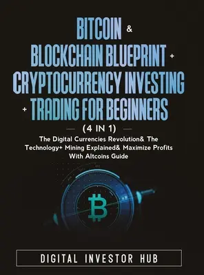 Bitcoin & Blockchain Blueprint + Cryptocurrency Investing + Trading For Beginners (4 in 1): Die Revolution der digitalen Währungen & Die Technologie + Mining - Bitcoin & Blockchain Blueprint + Cryptocurrency Investing + Trading For Beginners (4 in 1): The Digital Currencies Revolution& The Technology + Mining