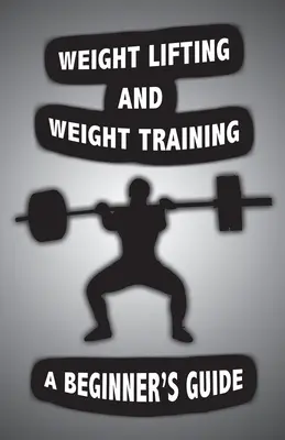 Gewichtheben und Krafttraining: Ein wissenschaftlich fundierter Leitfaden für Einsteiger zur Verbesserung Ihrer Gesundheit durch Krafttraining - Weight Lifting and Weight Training: A Scientifically Founded Beginner's Guide to Better Your Health Through Weight Training