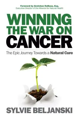 Den Krieg gegen den Krebs gewinnen: Die epische Reise zu einer natürlichen Heilung - Winning the War on Cancer: The Epic Journey Towards a Natural Cure