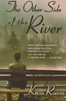 Die andere Seite des Flusses: Wenn mystische Erlebnisse und seltsame Lehren seine Kirche überfallen Ein Mann riskiert alles, um die Wahrheit zu finden Eine wahre Geschichte - The Other Side of the River: When Mystical Experiences and Strange Doctrines Overtake His Church One Man Risks All to Find the Truth a True Story