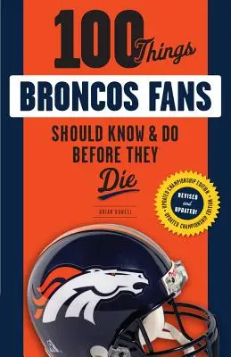 100 Dinge, die Broncos-Fans wissen und tun sollten, bevor sie sterben - 100 Things Broncos Fans Should Know & Do Before They Die