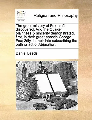 Der große Irrthum der Fox-Craft aufgedeckt. und der Quäker Schlichtheit und Aufrichtigkeit bewiesen, erstens, in ihrem großen Apostel George Fox; 2dly, in ihrem - The Great Mistery of Fox-Craft Discovered. and the Quaker Plainness & Sincerity Demonstrated, First, in Their Great Apostle George Fox; 2dly, in Their