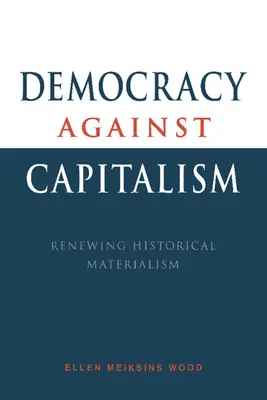 Demokratie gegen Kapitalismus: Die Erneuerung des historischen Materialismus - Democracy Against Capitalism: Renewing Historical Materialism