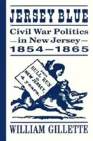 Jersey Blue: Bürgerkriegspolitik in New Jersey, 1854-1865 - Jersey Blue: Civil War Politics in New Jersey, 1854-1865