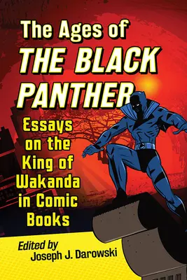 Das Zeitalter des Schwarzen Panthers: Essays über den König von Wakanda in Comics - Ages of the Black Panther: Essays on the King of Wakanda in Comic Books