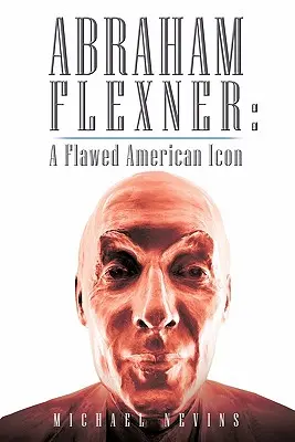 Abraham Flexner: Eine amerikanische Ikone mit Fehlern - Abraham Flexner: A Flawed American Icon