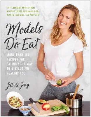 Models Do Eat: Mehr als 100 Rezepte für ein schönes und gesundes Essen - Models Do Eat: More Than 100 Recipes for Eating Your Way to a Beautiful, Healthy You