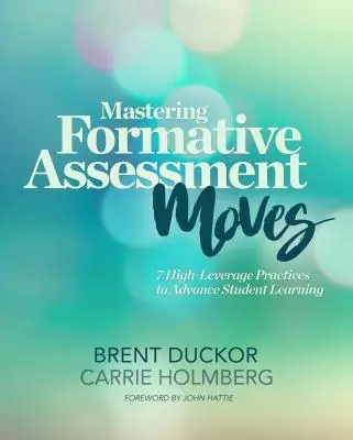 Mastering Formative Assessment Moves: 7 hochwirksame Praktiken zur Förderung des studentischen Lernens - Mastering Formative Assessment Moves: 7 High-Leverage Practices to Advance Student Learning