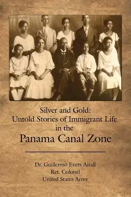 Silber und Gold: Unerzählte Geschichten über das Leben der Einwanderer in der Panamakanalzone - Silver and Gold: Untold Stories of Immigrant Life in the Panama Canal Zone