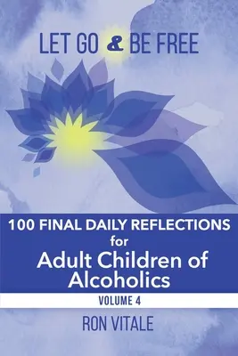 Loslassen und frei sein: 100 abschließende Tagesbetrachtungen für erwachsene Kinder von Alkoholikern - Let Go and Be Free: 100 Final Daily Reflections for Adult Children of Alcoholics