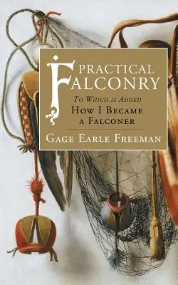 Praktische Falknerei: Mit dem Zusatz: Wie ich Falkner wurde - Practical Falconry: To Which is Added, How I Became a Falconer