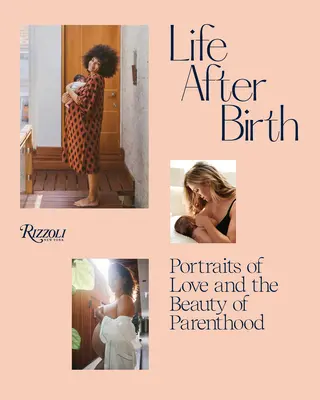 Das Leben nach der Geburt: Porträts von Liebe und der Schönheit der Elternschaft - Life After Birth: Portraits of Love and the Beauty of Parenthood