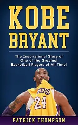 Kobe Bryant: Die inspirierende Geschichte eines der größten Basketballspieler aller Zeiten! - Kobe Bryant: The Inspirational Story of One of the Greatest Basketball Players of All Time!