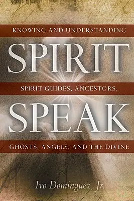 Spirit Speak: Geistführer, Ahnen, Geister, Engel und das Göttliche kennen und verstehen - Spirit Speak: Knowing and Understanding Spirit Guides, Ancestors, Ghosts, Angels, and the Divine
