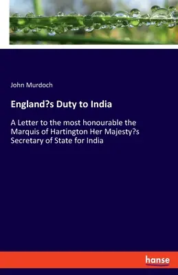 England's Duty to India: Ein Brief an den höchst ehrenwerten Marquis von Hartington, den Staatssekretär Ihrer Majestät für Indien - England's Duty to India: A Letter to the most honourable the Marquis of Hartington Her Majesty's Secretary of State for India