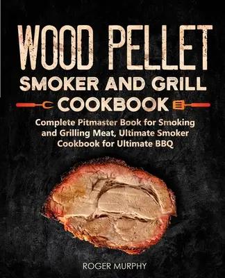 Holzpellet-Räucher- und Grill-Kochbuch: Komplettes Pitmaster-Buch zum Räuchern und Grillen von Fleisch, Ultimatives Räucherkochbuch für ultimatives BBQ: Buch 2 - Wood Pellet Smoker and Grill Cookbook: Complete Pitmaster Book for Smoking and Grilling Meat, Ultimate Smoker Cookbook for Ultimate BBQ: Book 2