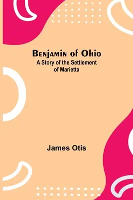 Benjamin von Ohio: Eine Geschichte über die Besiedlung von Marietta - Benjamin Of Ohio: A Story Of The Settlement Of Marietta