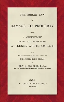 Das römische Recht der Sachbeschädigung (1886): Ein Kommentar zum Titel des Digest Ad Legem Aquiliam (IX. 2) mit einer Einführung in das Studium - The Roman Law of Damage to Property (1886): Being a Commentary on the Title of the Digest Ad Legem Aquiliam (IX. 2) with an Introduction to the Study
