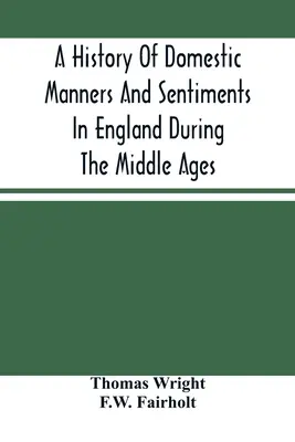 Eine Geschichte der häuslichen Sitten und Gebräuche in England während des Mittelalters - A History Of Domestic Manners And Sentiments In England During The Middle Ages