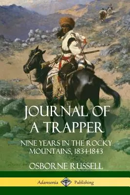 Tagebuch eines Trappers: Neun Jahre in den Rocky Mountains 1834-1843 - Journal of a Trapper: Nine Years in the Rocky Mountains 1834-1843