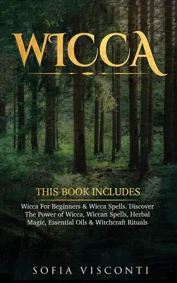 Wicca: Dieses Buch enthält: Wicca für Anfänger & Wicca-Zauber. Entdecken Sie die Kraft von Wicca, Wicca-Zauber, Kräutermagie, Esse - Wicca: This Book Includes: Wicca For Beginners & Wicca Spells. Discover The Power of Wicca, Wiccan Spells, Herbal Magic, Esse