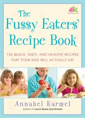 Das Rezeptbuch für wählerische Esser: 135 schnelle, leckere und gesunde Rezepte, die Ihre Kinder tatsächlich essen werden - The Fussy Eaters' Recipe Book: 135 Quick, Tasty, and Healthy Recipes That Your Kids Will Actually Eat