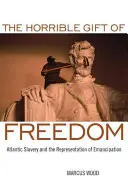 Das schreckliche Geschenk der Freiheit: Atlantische Sklaverei und die Darstellung der Emanzipation - The Horrible Gift of Freedom: Atlantic Slavery and the Representation of Emancipation