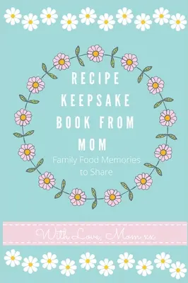 Recipe Keepsake Journal von Mama: Erstellen Sie Ihr eigenes Rezeptbuch - Recipe Keepsake Journal from Mom: Create Your Own Recipe Book