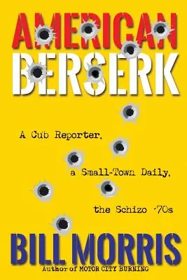 Amerikanischer Berserker: Ein junger Reporter, eine Kleinstadt-Tageszeitung und die schizoiden 70er Jahre - American Berserk: A Cub Reporter, a Small-Town Daily, the Schizo '70s